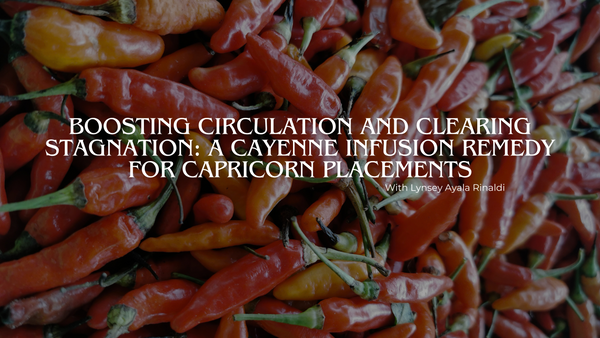 Boosting Circulation and Clearing Stagnation: A Cayenne Oil Infusion Remedy for Capricorn Placements